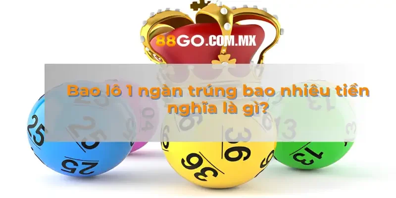 Bao lô 1 ngàn trúng bao nhiêu tiền nghĩa là gì?